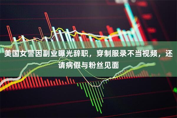 美国女警因副业曝光辞职，穿制服录不当视频，还请病假与粉丝见面