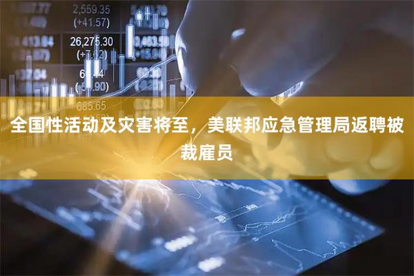 全国性活动及灾害将至，美联邦应急管理局返聘被裁雇员